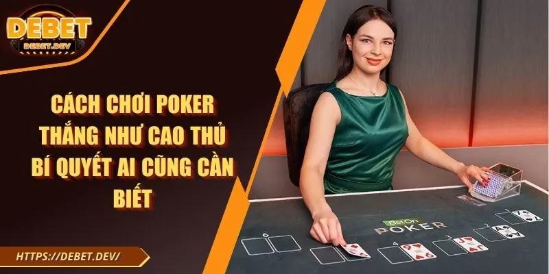 Cách chơi poker thắng như cao thủ – bí quyết ai cũng cần biết