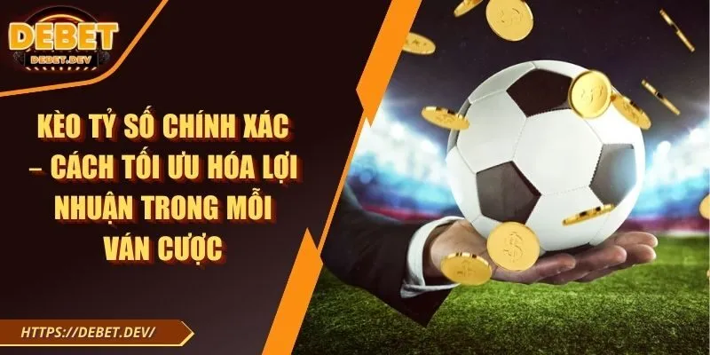 Kèo tỷ số chính xác