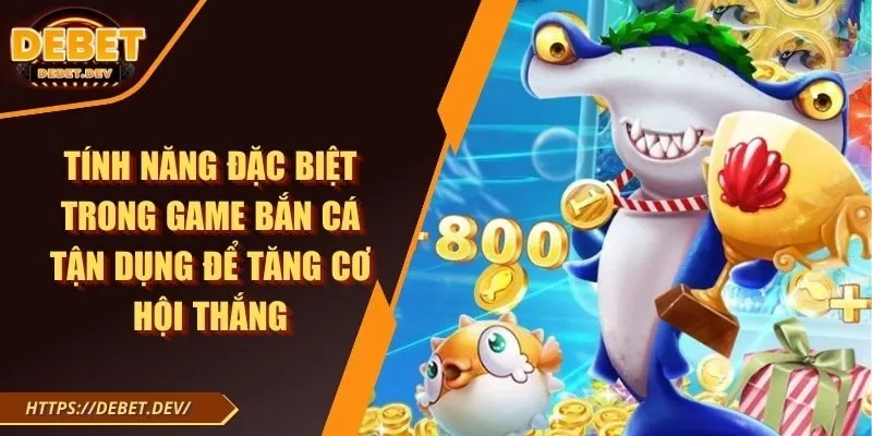 Tính năng đặc biệt trong game bắn cá